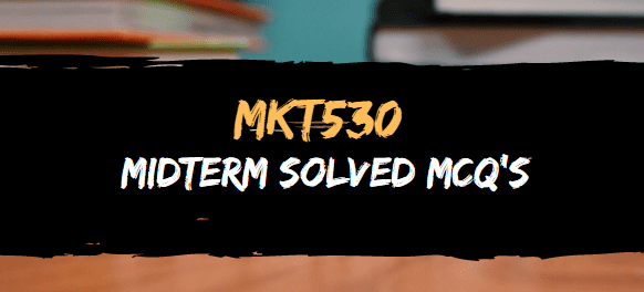 MKT530 MIDTERM SOLVED MCQ'S MEGA FILES