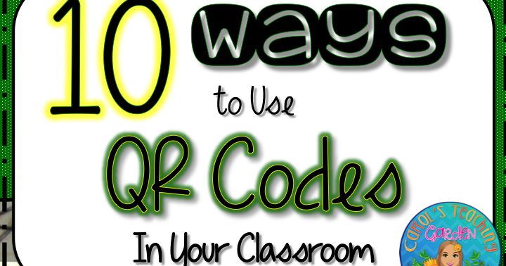 Carol's Teaching Garden: Ten Ways to Use QR Codes in Your Classroom!