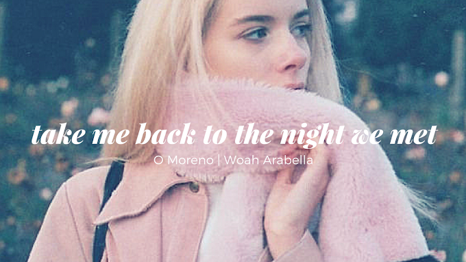 MORENO | Take me back to the night we met 