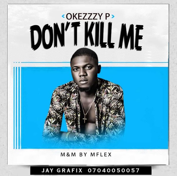 Music: Okezzy P - Don't Kill Me
