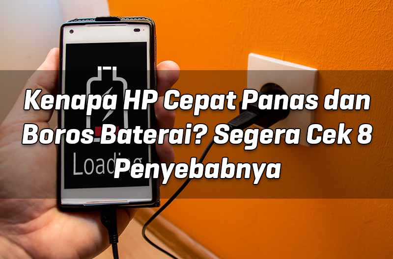 Kenapa HP Cepat Panas dan Boros Baterai? Segera Cek 8 Penyebabnya