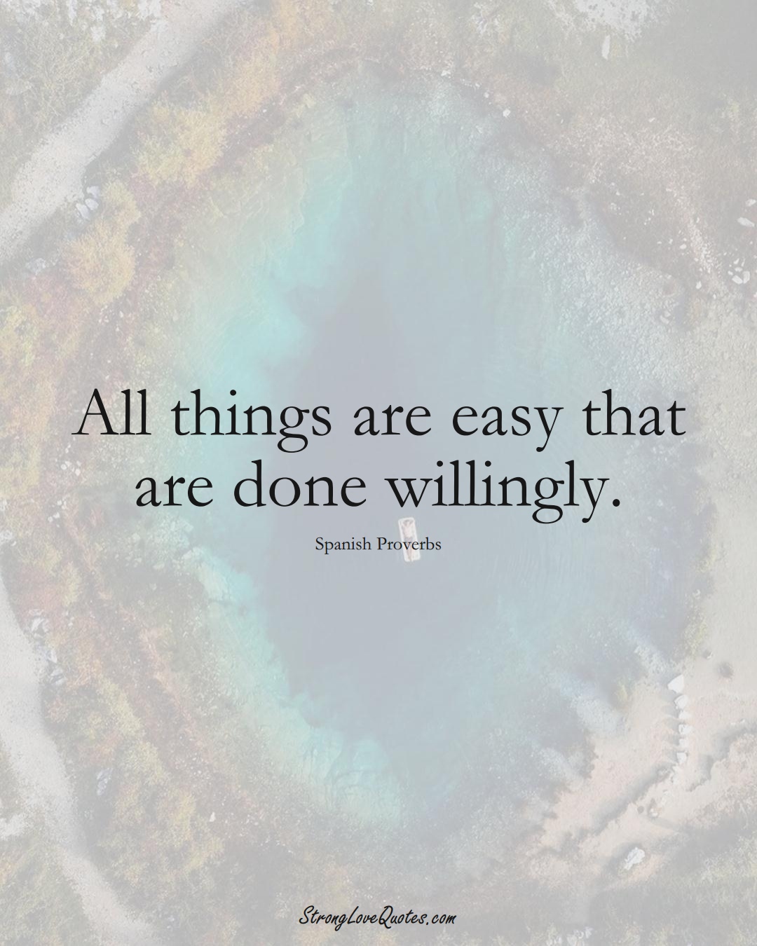 All things are easy that are done willingly. (Spanish Sayings);  #EuropeanSayings