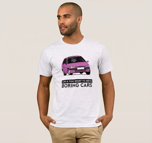 Life is too short to drive boring cars - Peugeot 106 shirts