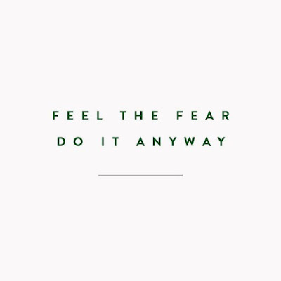 Feel the fear and do it anyway