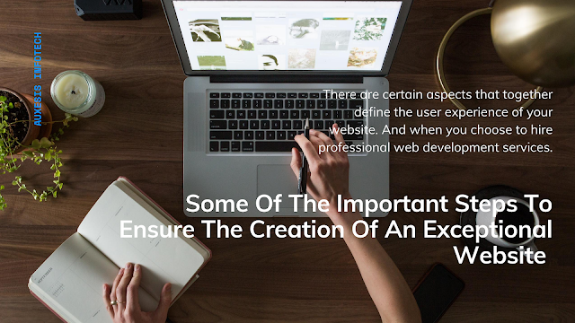 Some Of The Important Steps To Ensure The Creation Of An Exceptional Website
