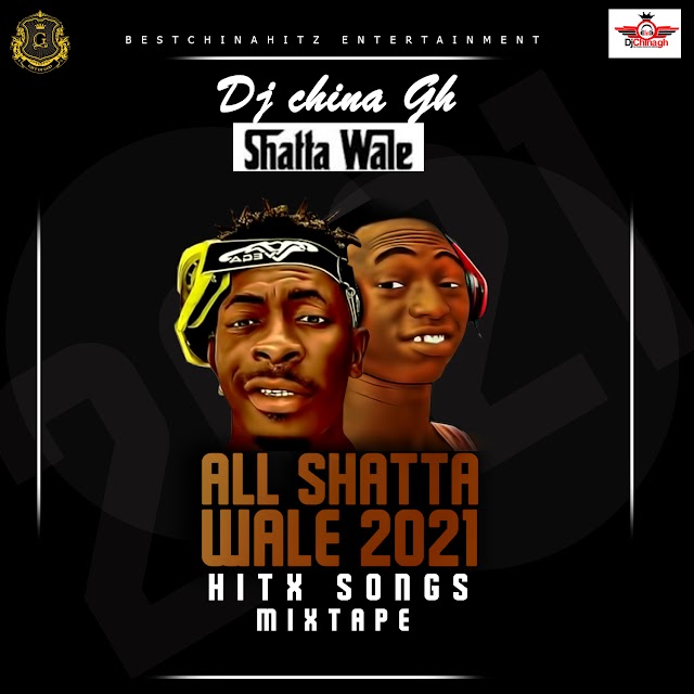 Dj China Ghana - All Shatta Wale 2021 Hitz Song Mixtape