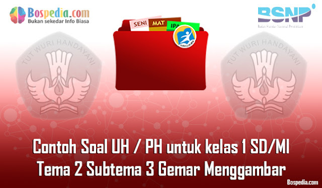 Contoh Soal UH / PH untuk kelas 1 SD/MI Tema 2 Subtema 3 Gemar Menggambar