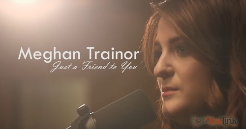 Lirik Just A Friend To You Meghan Trainor Terjemahan Xtralirik