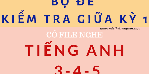 [DOC] BỘ ĐỀ KIỂM TRA GIỮA KỲ 1 TIẾNG ANH 3-4-5 CÓ FILE NGHE