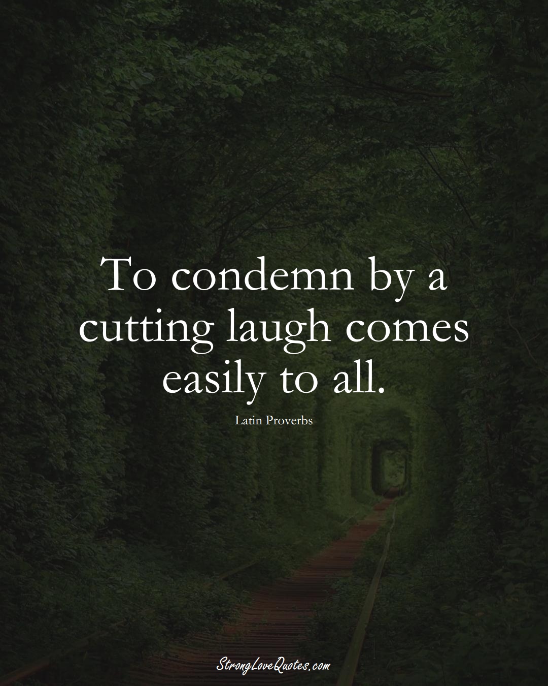 To condemn by a cutting laugh comes easily to all. (Latin Sayings);  #aVarietyofCulturesSayings