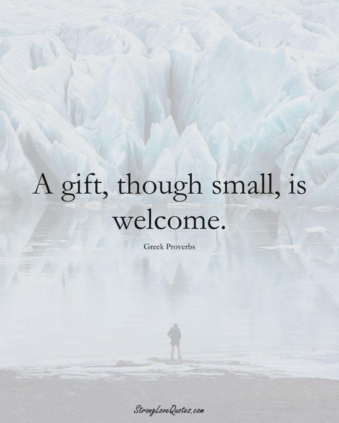 A gift, though small, is welcome. (Greek Sayings);  #EuropeanSayings