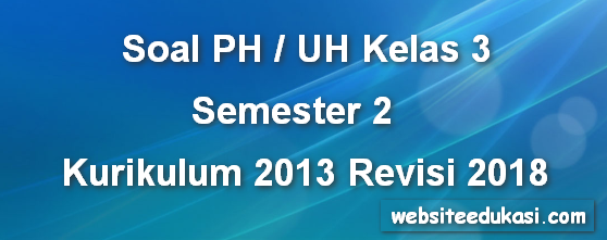 Soal Ph Uh Kelas 3 Tema 8 K13 Revisi 2018 Mata Pelajaran