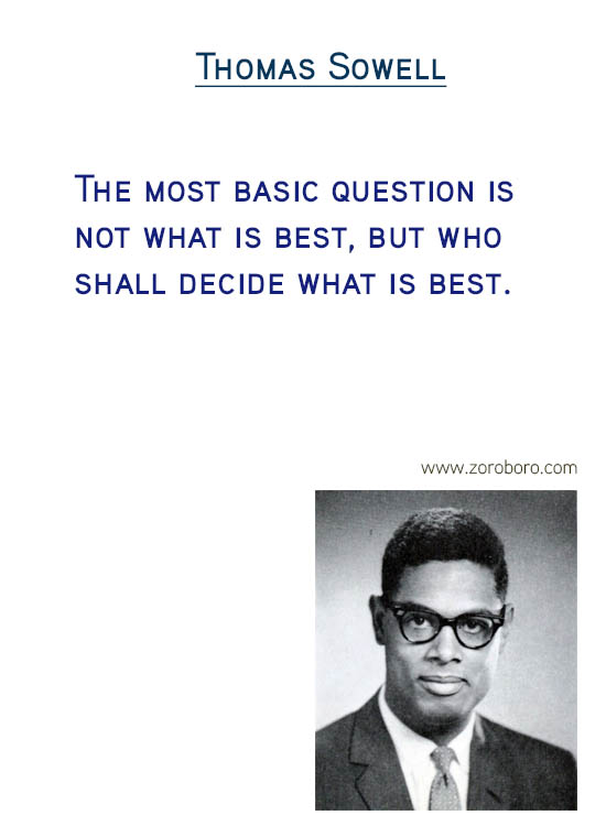 Thomas Sowell Quotes. Economics Quotes, Democracy Quotes, Capital Quotes, Income Quotes, Socialism Quotes, Wealth Quotes, Truth Quotes, & Freedom Quotes. Thomas Sowell (Author of Basic Economics)