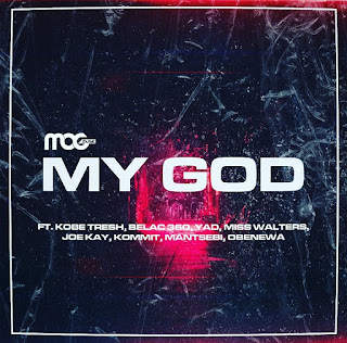 New Music Video: MOG Music -My God Ft Kobe Tresh, Kommit, Belac 360, YAD, Miss Walters, Joy Kay, Mantsebi, and Obenewaa