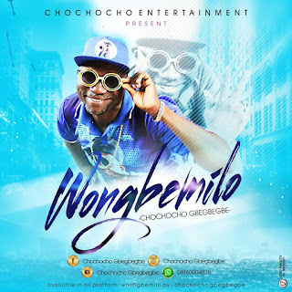 MUSIC: Chochocho Gbegbegbe - Wongbemilo