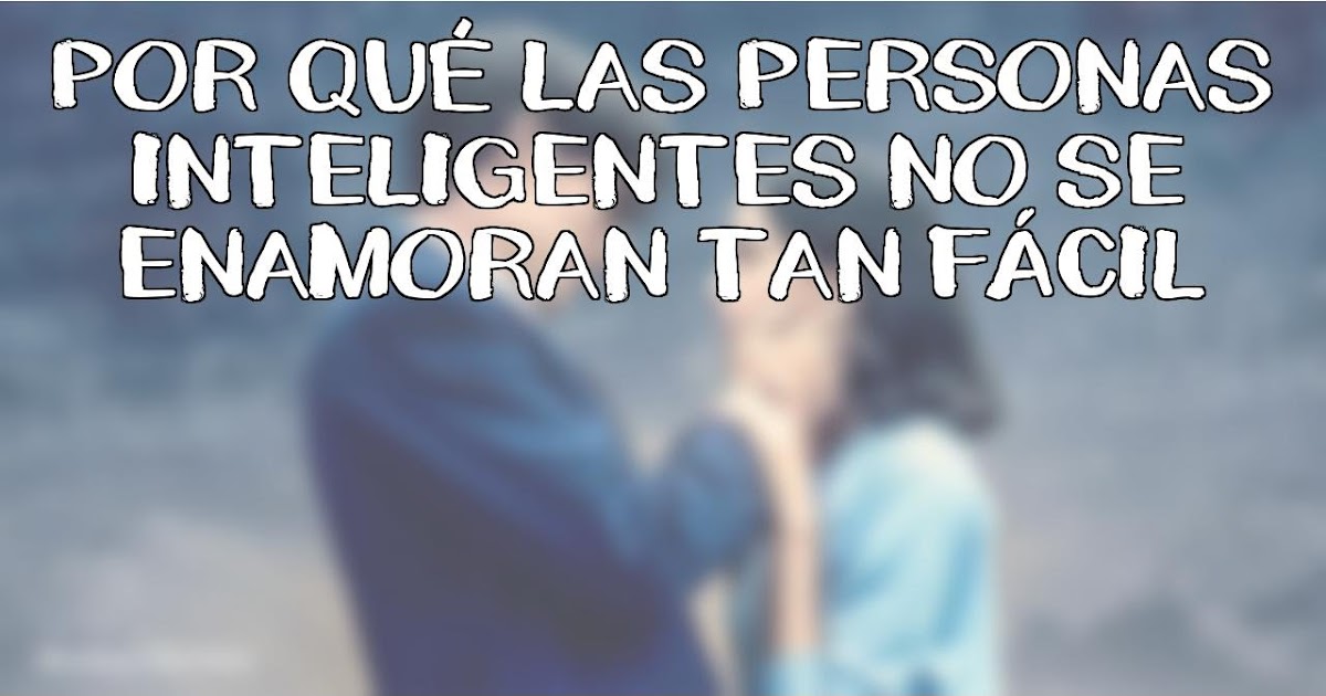 Tertuliandovoy Por qué las personas inteligentes, no se enamoran tan fácil Tertuliandovoy Por qué las personas inteligentes, no se enamoran tan fácil