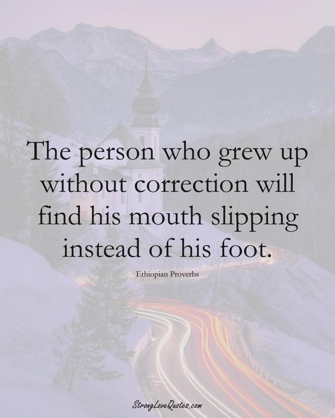 The person who grew up without correction will find his mouth slipping instead of his foot. (Ethiopian Sayings);  #AfricanSayings
