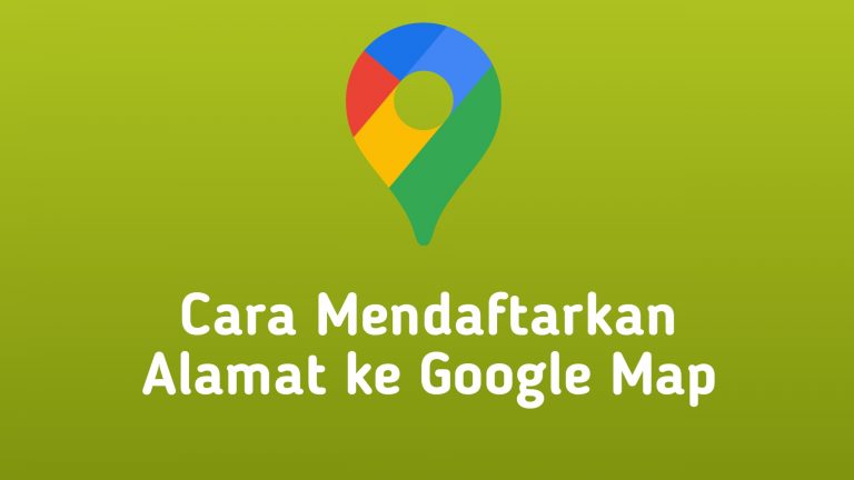Cara Mendaftarkan Alamat ke Google Map Cara Mendaftarkan Alamat ke Google Map