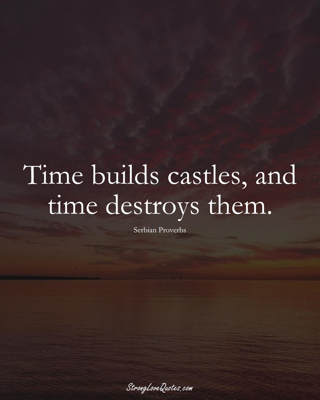 Time builds castles, and time destroys them. (Serbian Sayings);  #EuropeanSayings
