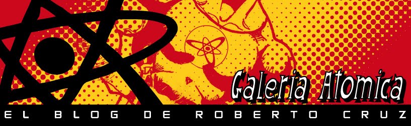 Galeria Atomica: el blog de Roberto Cruz