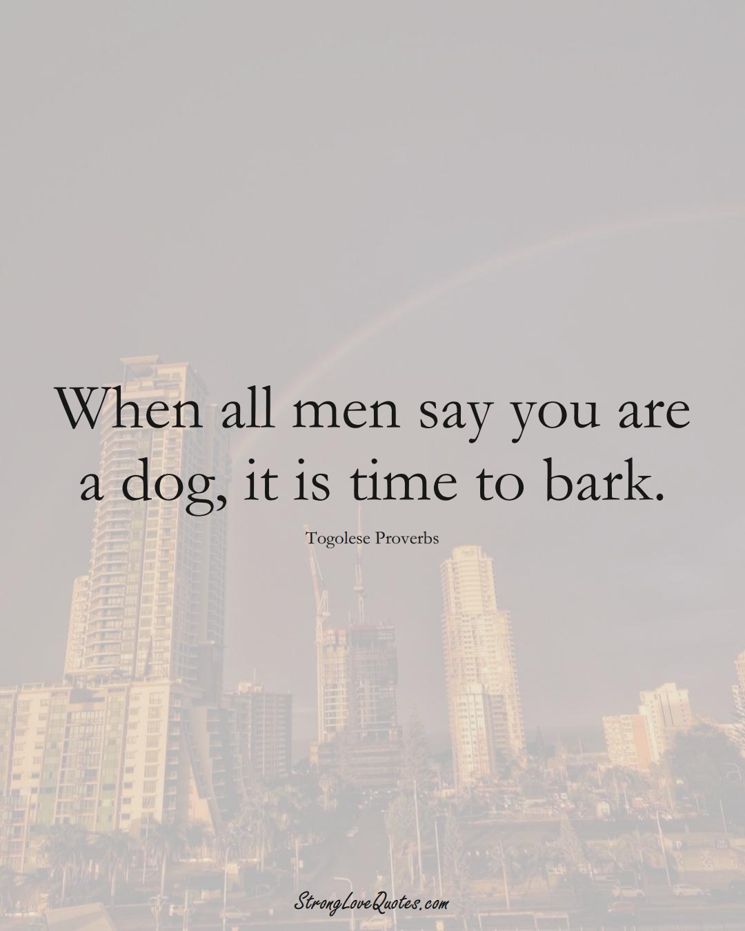 When all men say you are a dog, it is time to bark. (Togolese Sayings);  #AfricanSayings