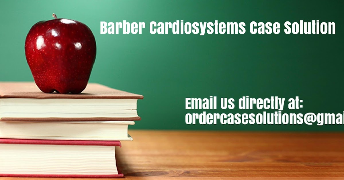Barber Cardiosystems Case Study Analysis & Solution Case Study
