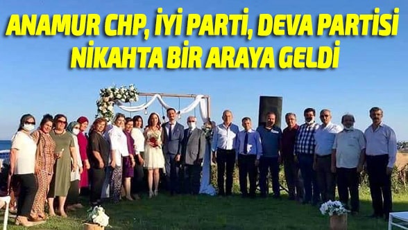 Anamur CHP,İYİ Parti,Deva Partisi Nikahta Bir Araya Geldi Anamur Haber,Anamur Son Dakika,CHP ANAMUR,İYİ Parti Anamur,Deva Partisi Anamur