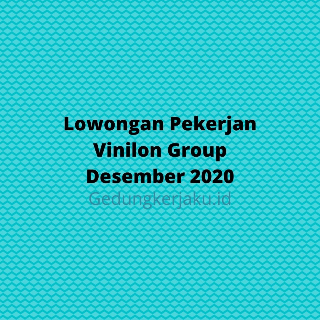 Lowongan Pekerjan Vinilon Group Desember 2020