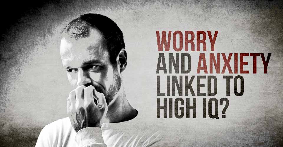 Worry and anxiety linked to high IQ?