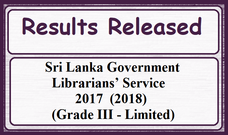 Results released : Sri Lanka Government Librarians’ Service - 2017 (2018) (Limited)