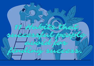 11 Habits that successful people avoid for finding success.