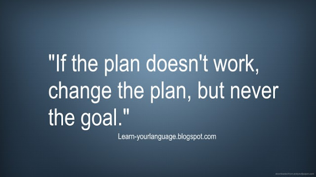 "If the plan doesn’t work, change the plan, but never the goal"