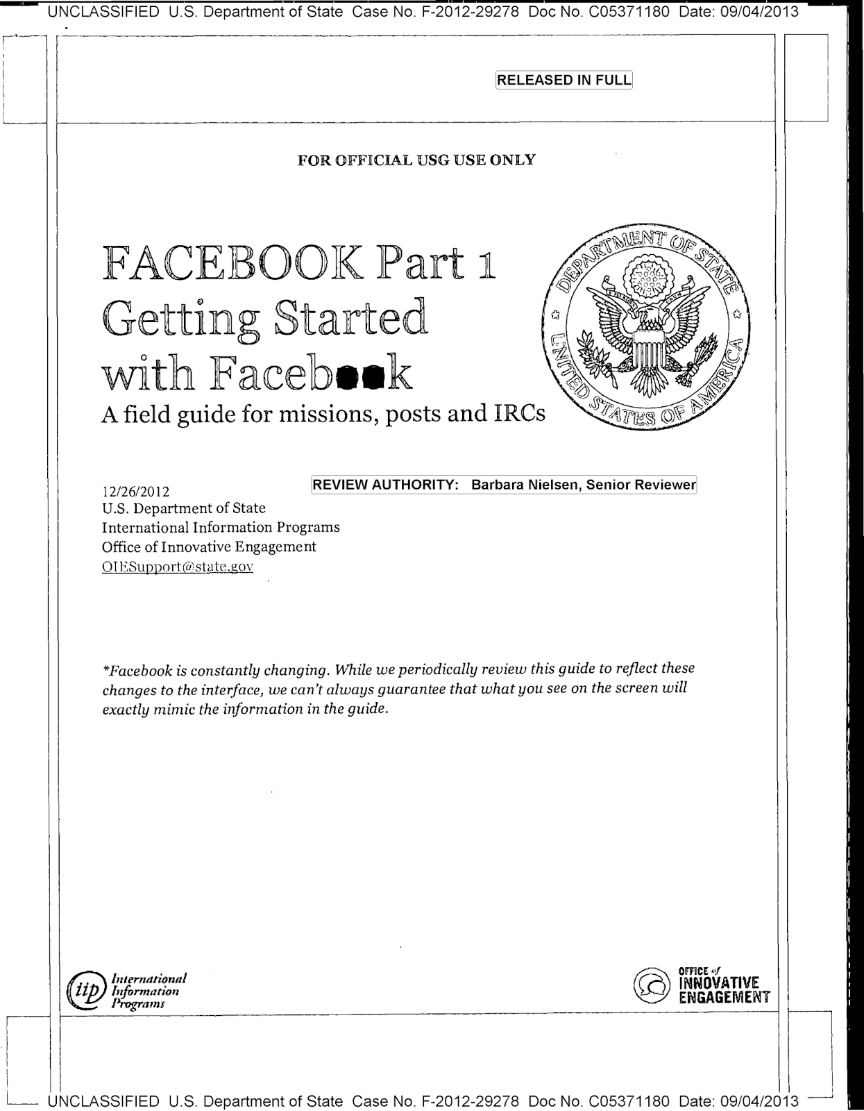 Department of State. Facebook Part 1: Getting Started with Facebook - A field guide for missions, posts and IRCs. International Information Programs, Office of Innovative Engagement, Dec. 26, 2012. Judicial Watch v. U.S. State Department, Doc. No. C05371180, Case No. F-2012-29278, 09/04/2013 (This first numbered document in the four-part series is nonsensically the last dated item).