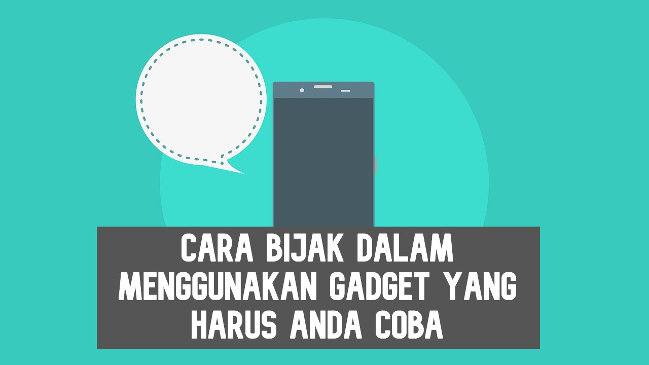 Cara Bijak Dalam Menggunakan Gadget Pandangan Islam Webillian Com
