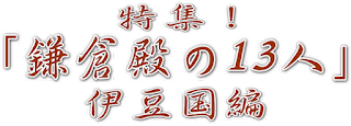 特集!「鎌倉殿の13人」〜伊豆国編〜