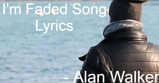 Faded Lyrics Alan Walker I M Faded Lyrics Iselin Solheim Lyricsgenesis Com