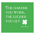 Hard you work , the Luckier you get