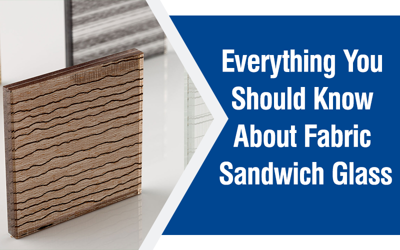Everything You Should Know About Fabric Sandwich Glass