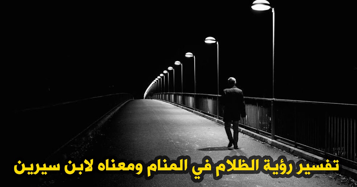 تفسير رؤية الظلام في المنام ومعناه لابن سيرين تفسير رؤية الظلام في المنام ومعناه لابن سيرين
