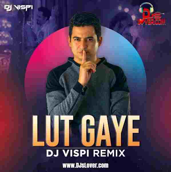 Lut Gaye Remix DJ Vispi mp3 download