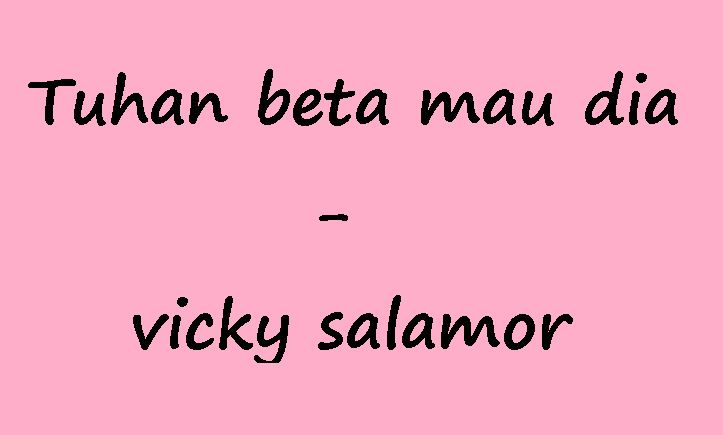 Lirik dan Kunci Gitar lagu Tuhan beta mau dia - vicky salamor