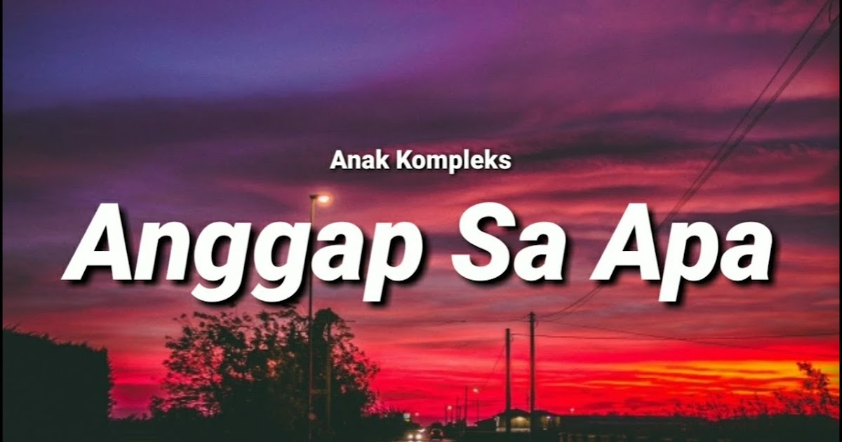 Lirik Lagu Anak Kompleks - Anggap Sa Apa - TERKREATIF!