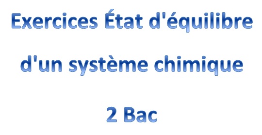Exercices État d'équilibre d'un système chimique 2 Bac