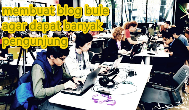 cara membuat blog bule agar dapat banyak pengunjung cara membuat blog bule agar dapat banyak pengunjung