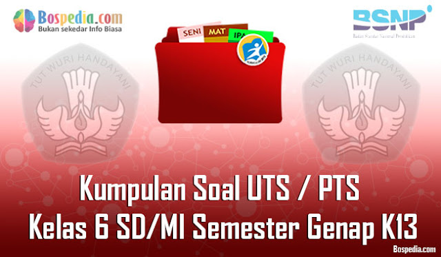 Kumpulan Soal UTS / PTS Kelas 6 SD/MI Semester Genap K13 Terbaru