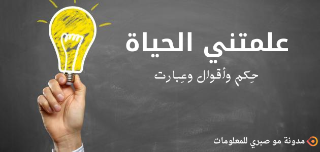 إقتباسات وعبارات من دروس الحياة | عليك تطبيقها علمتني الحياة ^حكم وأقول وعبارات^