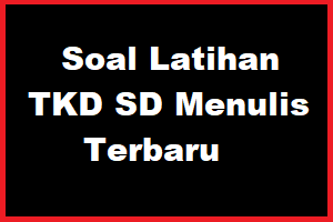 Download Soal Latihan TKD SD Menulis Terbaru
