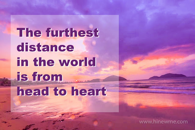 The furthest distance in the world is from head to heart.