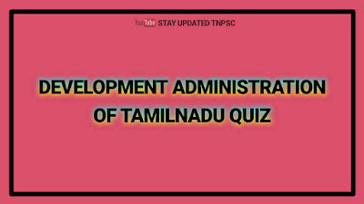 DEVELOPMENT ADMINISTRATION OF TAMILNADU QUIZ DEVELOPMENT ADMINISTRATION OF TAMILNADU QUIZ