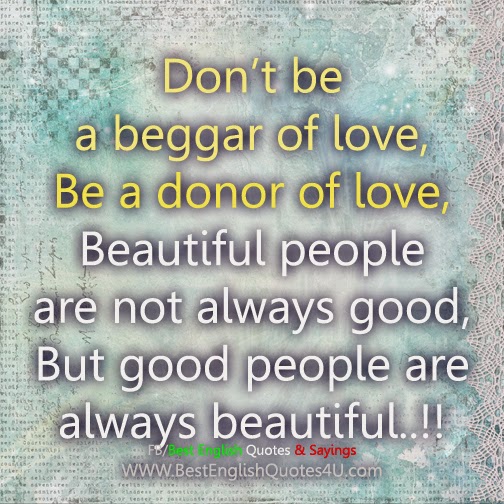 Don’t be a beggar of love, Be...